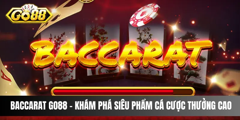 Baccarat Go88 - Khám Phá Siêu Phẩm Cá Cược Thưởng Cao