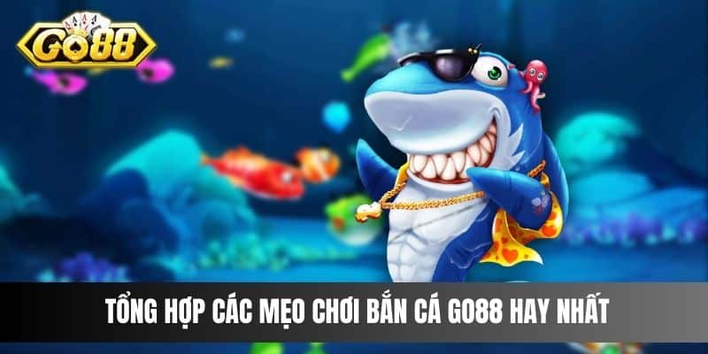 Tổng hợp các mẹo chơi Bắn Cá Go88 hay nhất